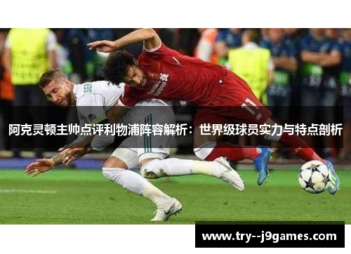 阿克灵顿主帅点评利物浦阵容解析：世界级球员实力与特点剖析