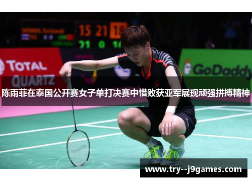 陈雨菲在泰国公开赛女子单打决赛中惜败获亚军展现顽强拼搏精神