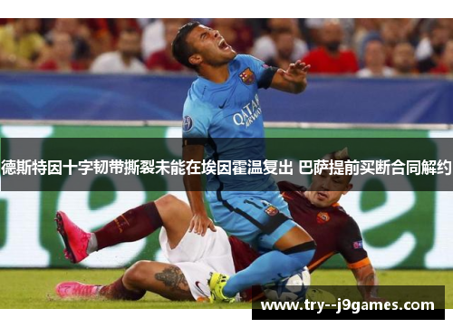 德斯特因十字韧带撕裂未能在埃因霍温复出 巴萨提前买断合同解约 德斯特因十字韧带撕裂未能在埃因霍温复出 巴萨提前买断合同解约