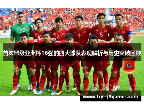 首次晋级亚洲杯16强的四大球队表现解析与历史突破回顾